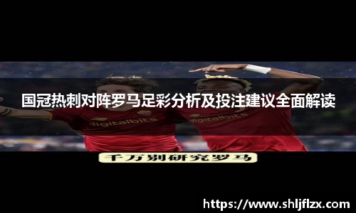 国冠热刺对阵罗马足彩分析及投注建议全面解读